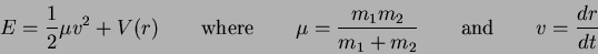 \begin{displaymath}
E = {1 \over 2 } \mu v^2 + V(r)
\qquad
{\rm where}
\qquad
\m...
...m_2 \over m_1 + m_2} \qquad {\rm and} \qquad v = {dr \over dt}
\end{displaymath}