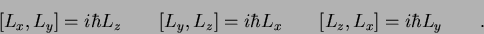 \begin{displaymath}[L_x,L_y]= i\hbar L_z \qquad
[L_y,L_z] = i\hbar L_x \qquad
[L_z,L_x] = i\hbar L_y \qquad .
\end{displaymath}