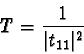 \begin{displaymath}T = {1 \over \vert t_{11}\vert^2 }
\end{displaymath}