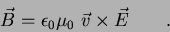 \begin{displaymath}
\vec B = \epsilon_0 \mu_0 ~ \vec v \times \vec E \qquad .
\end{displaymath}