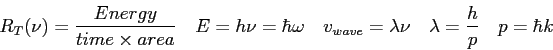 \begin{displaymath}
R_T(\nu) = {Energy \over time \times area} \quad
E = h\nu = ...
...lambda \nu \quad
\lambda = {h \over p} \quad
p = \hbar k \quad
\end{displaymath}