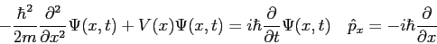 \begin{displaymath}
-{\hbar^2 \over 2 m} {\partial^2 \over\partial x^2} \Psi(x,t...
...si(x,t) \quad
\hat {p}_x = -i\hbar {\partial \over \partial x}
\end{displaymath}