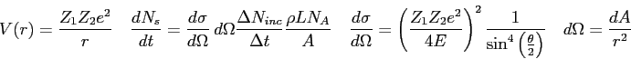\begin{displaymath}
V(r) = {Z_1 Z_2 e^2 \over r} \quad
\frac{dN_s}{dt} = {d\sigm...
...t ( {\theta \over 2} \right ) } \quad
d\Omega = \frac{dA}{r^2}
\end{displaymath}