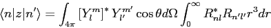 \begin{displaymath}
\langle n \vert z \vert n^\prime\rangle = \int_{4\pi} \left ...
...ta d\Omega \int_0^\infty R_{nl}^* R_{n^\prime l^\prime} r^3 dr
\end{displaymath}