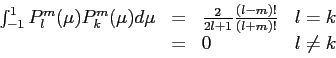 \begin{displaymath}
\begin{array}{lcll}
\int_{-1}^1 P_l^m(\mu) P_k^m(\mu) d \mu ...
...1} \frac{(l-m)!}{(l+m)!} &l=k \\
&= & 0 &l\neq k
\end{array}\end{displaymath}
