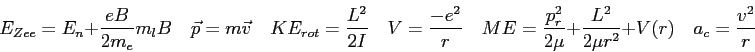 \begin{displaymath}
E_{Zee} = E_n + \frac{eB}{2m_e} m_l B \quad
\vec p = m \vec ...
...{2\mu} + \frac{L^2}{2\mu r^2} + V(r) \quad
a_c = \frac{v^2}{r}
\end{displaymath}