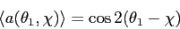 \begin{displaymath}
\langle a (\theta_1,\chi) \rangle = \cos 2(\theta_1 - \chi) \quad
\end{displaymath}