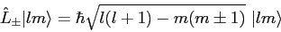 \begin{displaymath}
\hat L_\pm \vert lm \rangle = \hbar \sqrt{l(l+1) - m(m\pm 1)} ~ \vert lm \rangle
\end{displaymath}