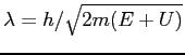 $\lambda = h/\sqrt{2m(E+U)}$