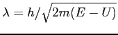 $\lambda = h/\sqrt{2m(E-U)}$