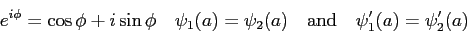 \begin{displaymath}
e^{i\phi} = \cos\phi + i\sin\phi \quad
\psi_1(a) = \psi_2(a...
...ad {\rm and} \quad
\psi^\prime_1(a) = \psi^\prime_2 (a) \quad
\end{displaymath}