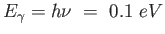 $E_\gamma = h\nu ~ = ~ 0.1 ~ eV$