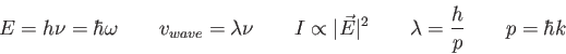\begin{displaymath}
E = h\nu = \hbar \omega \qquad
v_{wave} = \lambda \nu \qquad...
...\vert^2 \qquad
\lambda = {h \over p} \qquad
p = \hbar k \qquad
\end{displaymath}