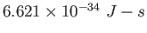 $6.621 \times 10^{-34}~J-s$