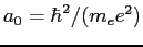$a_0=\hbar^2/(m_e e^2)$