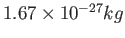 $ 1.67\times 10^{-27}kg$
