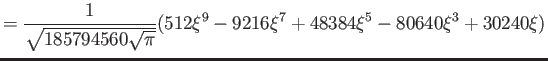$\displaystyle = \frac{1}{ \sqrt{185794560\sqrt \pi}} (512\xi^9 - 9216\xi^7 + 48384\xi^5 - 80640\xi^3 + 30240\xi) \nonumber$