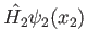 $\displaystyle \hat {H_2} \psi_2(x_2)$