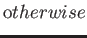 $\displaystyle {\textrm otherwise}$