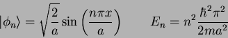 \begin{displaymath}
\vert \phi_n \rangle = \sqrt{\frac{2}{a}} \sin \left ( \frac...
... x}{a} \right ) \qquad E_n = n^2 \frac{\hbar^2 \pi^2}{2 m a^2}
\end{displaymath}