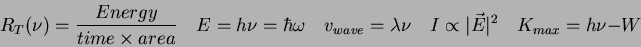 \begin{displaymath}
R_T(\nu) = {Energy \over time \times area} \quad
E = h\nu = ...
...nu \quad
I \propto \vert\vec E\vert^2 \quad
K_{max} = h\nu - W
\end{displaymath}