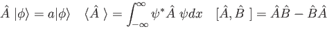 \begin{displaymath}
\hat{A~}\vert\phi\rangle = a\vert\phi\rangle \quad
\langle\h...
... dx \quad
[ \hat A, \hat B ~ ] = \hat A \hat B - \hat B \hat A
\end{displaymath}