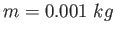 $m=0.001~kg$