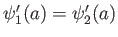$\psi^\prime_1(a) = \psi^\prime_2 (a)$