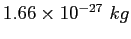 $1.66\times 10^{-27}&nbsp;kg$