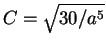 $C=\sqrt{30/a^5}$