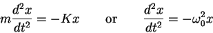 \begin{displaymath}
m {d^2x \over dt^2} = -K x \qquad {\rm or} \qquad
{d^2x \over dt^2} = - \omega_0 ^2x
\end{displaymath}