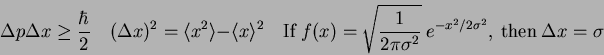 \begin{displaymath}
\Delta p \Delta x \ge {\hbar \over 2} \quad
(\Delta x)^2 = \...
...ma^2} ~ e^{-x^2/2\sigma^2},
\ {\rm then}\
\Delta x = \sigma
\end{displaymath}