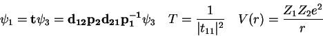 \begin{displaymath}
\psi_1 =
{\bf t} \psi_3 =
{\bf d_{12} p_2 d_{21} p_1^{-1...
... \vert t_{11}\vert^2} \quad
V(r) = {Z_1 Z_2 e^2 \over r} \quad
\end{displaymath}