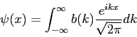 \begin{displaymath}
\psi(x) = \int_{-\infty}^\infty b(k) \frac{e^{ikx}}{\sqrt{2\pi}} dk
\end{displaymath}