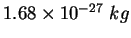 $1.68\times 10^{-27} kg$