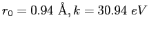 $r_0 = 0.94~ {\rm\AA}, k = 30.94~eV$