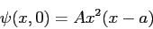 \begin{displaymath}
\psi(x,0) = A x^2 (x-a)
\end{displaymath}