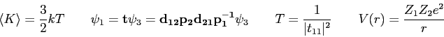 \begin{displaymath}
\langle K \rangle = {3\over 2} kT \qquad
\psi_1 =
{\bf t} ...
...\over \vert t_{11}\vert^2} \qquad
V(r) = {Z_1 Z_2 e^2 \over r}
\end{displaymath}