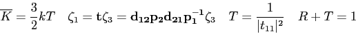 \begin{displaymath}
\overline K = {3\over 2} kT \quad
\zeta_1 = {\bf t}\zeta_3 =...
...}\zeta_3 \quad
T = {1 \over \vert t_{11}\vert^2} \quad
R+T = 1
\end{displaymath}