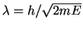 $\lambda = h/\sqrt{2mE}$