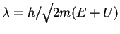 $\lambda = h/\sqrt{2m(E+U)}$