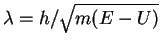 $\lambda = h/\sqrt{m(E-U)}$