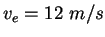 $v_e = 12~m/s$