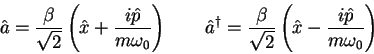 \begin{displaymath}
\hat a = {\beta \over \sqrt 2} \left ( \hat x + {i\hat p \ov...
... \sqrt 2} \left ( \hat x - {i\hat p \over m \omega_0} \right )
\end{displaymath}