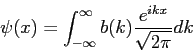 \begin{displaymath}
\psi(x) = \int_{-\infty}^\infty b(k) \frac{e^{ikx}}{\sqrt{2\pi}} dk
\end{displaymath}
