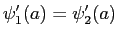 $\psi^\prime_1(a) = \psi^\prime_2 (a)$