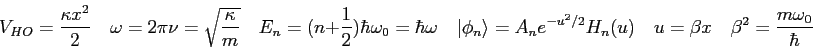 \begin{displaymath}
V_{HO} = {\kappa x^2 \over 2} \quad
\omega = 2 \pi \nu = \sq...
...(u) \quad
u = \beta x \quad
\beta^2 = {m\omega_0 \over \hbar}
\end{displaymath}