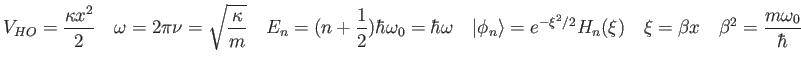 $\displaystyle V_{HO} = {\kappa x^2 \over 2} \quad
\omega = 2 \pi \nu = \sqrt{\k...
...-\xi^2/2}H_n(\xi) \quad
\xi = \beta x \quad
\beta^2 = {m\omega_0 \over \hbar}
$