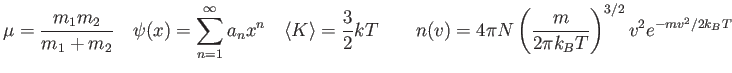 $\displaystyle \mu = \frac{m_1 m_2}{m_1+m_2} \quad
\psi(x) = \sum_{n=1}^\infty a...
...) = 4 \pi N \left ( {m \over 2 \pi k_B T} \right )^{3/2}
v^2 e^{-mv^2/2k_B T}
$