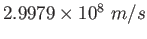 $ 2.9979\times 10^8 ~m/s$